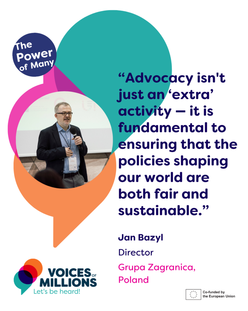 Colourful speech bubbles in the background. "The Power of Many" encircled in top left corner. In the centre, picture of Jan Bazyl, Director of Grupa Zagranica in Poland. Quote saying "Advocacy isn't just an extra activity, it is fundamental to ensuring that the policies shaping our world are both fair and sustainable". Voices of Millions logo in bottom left corner, and logo of "Co-funded by the European Union" in bottom right corner.
